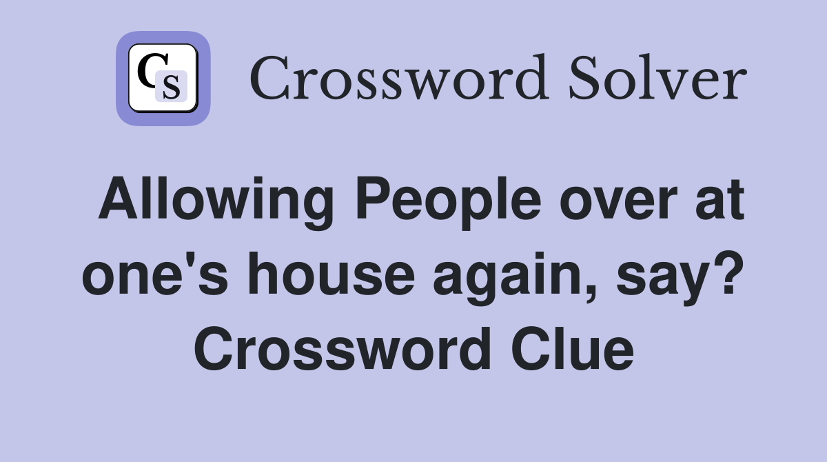 Allowing People over at one's house again, say? Crossword Clue