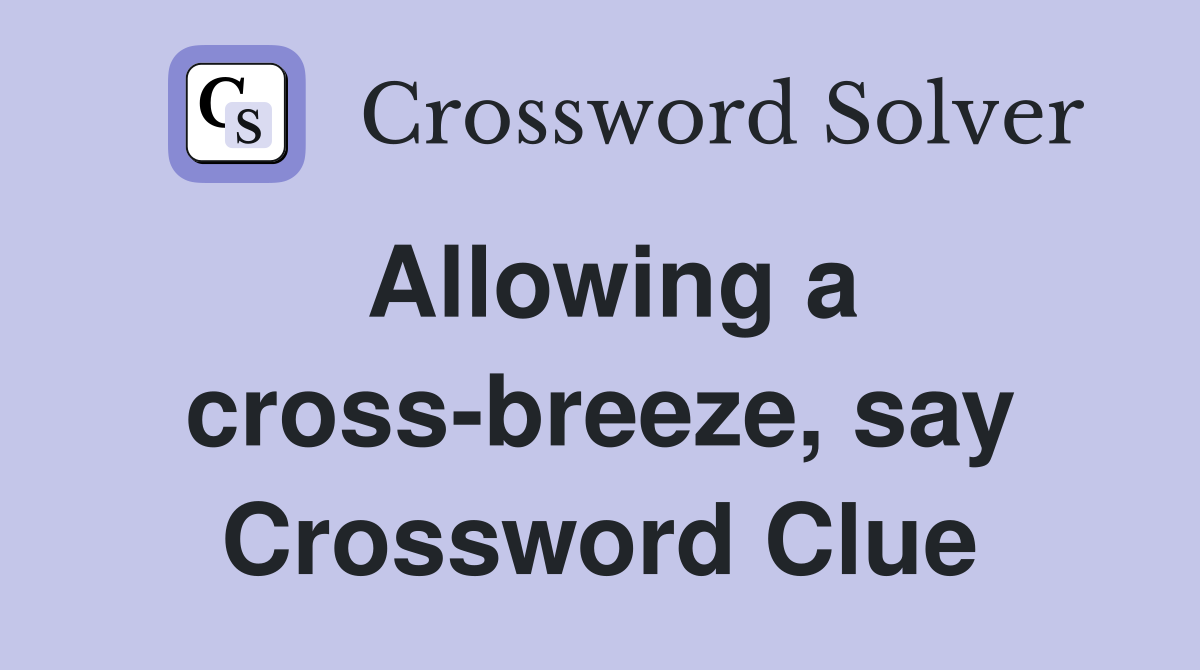 Allowing a cross-breeze, say Crossword Clue