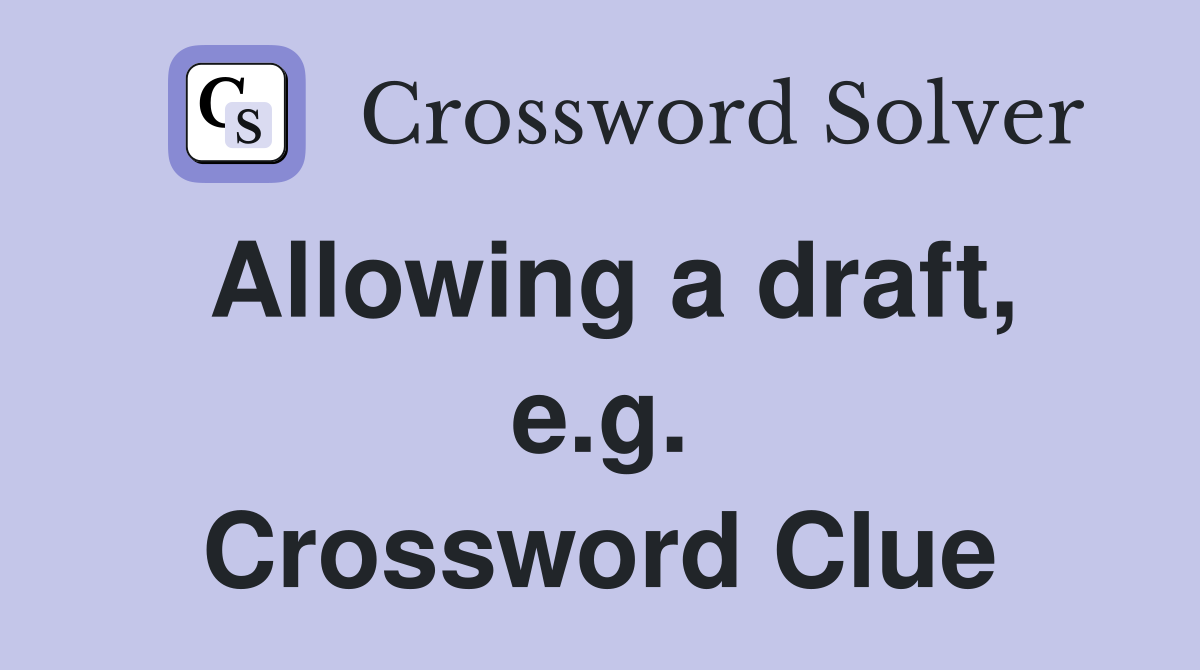 Allowing a draft, e.g. Crossword Clue