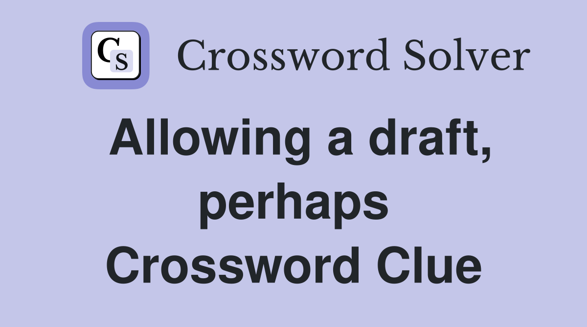 Allowing a draft, perhaps Crossword Clue