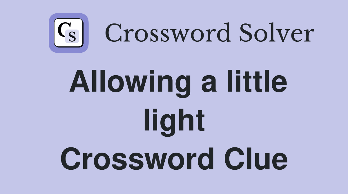 Allowing a little light Crossword Clue