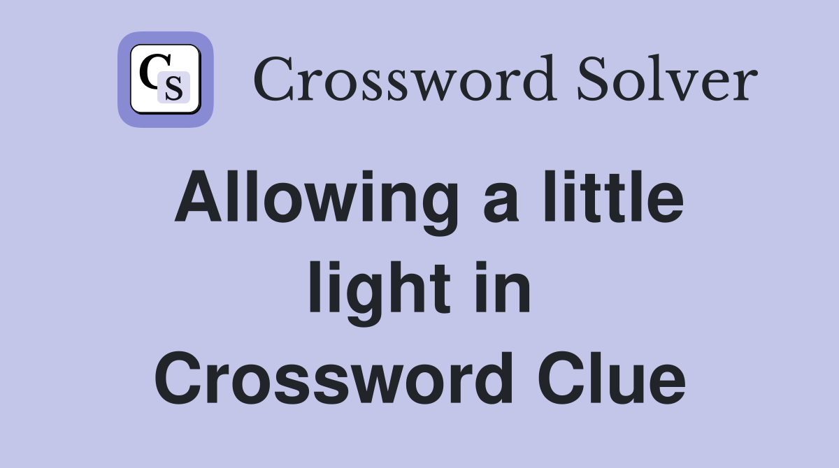 Allowing a little light in Crossword Clue