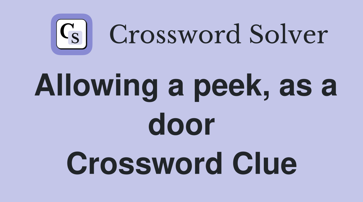 Allowing a peek, as a door Crossword Clue