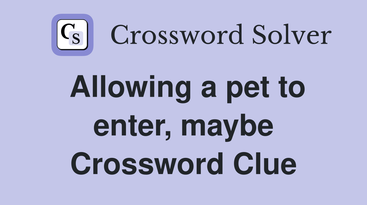 Allowing a pet to enter, maybe Crossword Clue