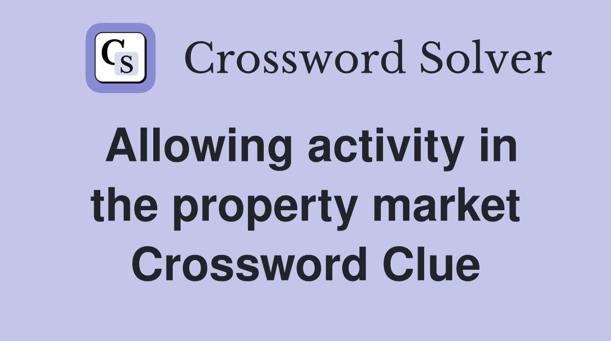 Allowing activity in the property market Crossword Clue