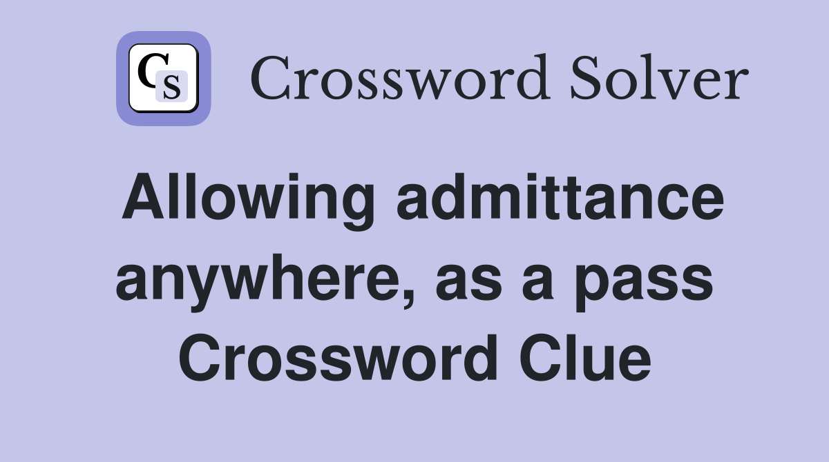 Allowing admittance anywhere, as a pass Crossword Clue