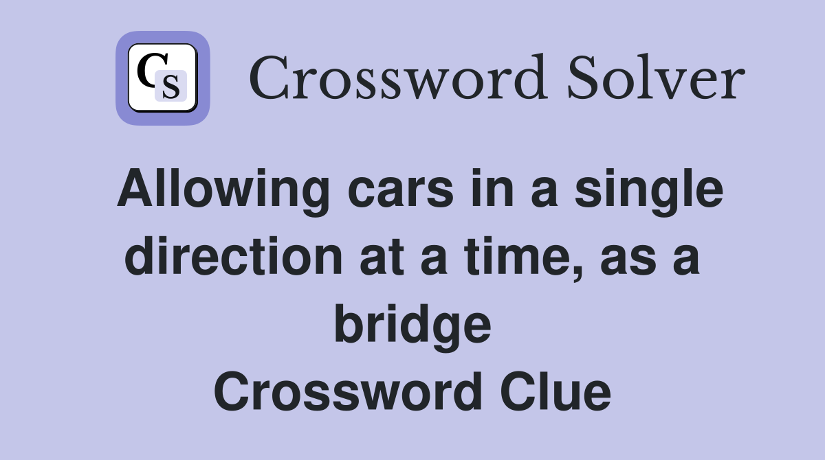 Allowing cars in a single direction at a time as a bridge Crossword