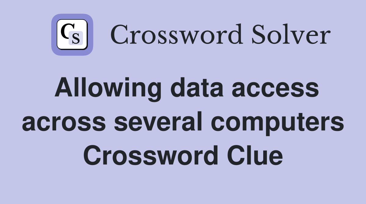 Allowing data access across several computers Crossword Clue