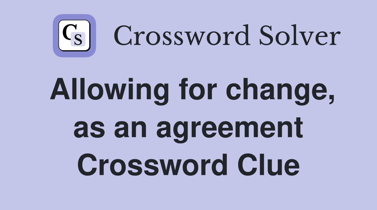 Allowing for change, as an agreement Crossword Clue