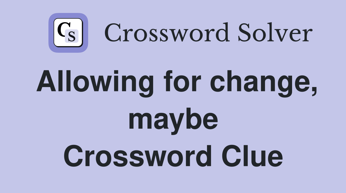 Allowing for change, maybe Crossword Clue