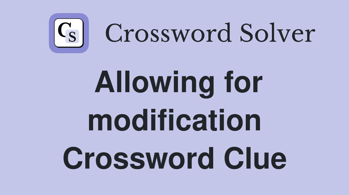Allowing for modification Crossword Clue