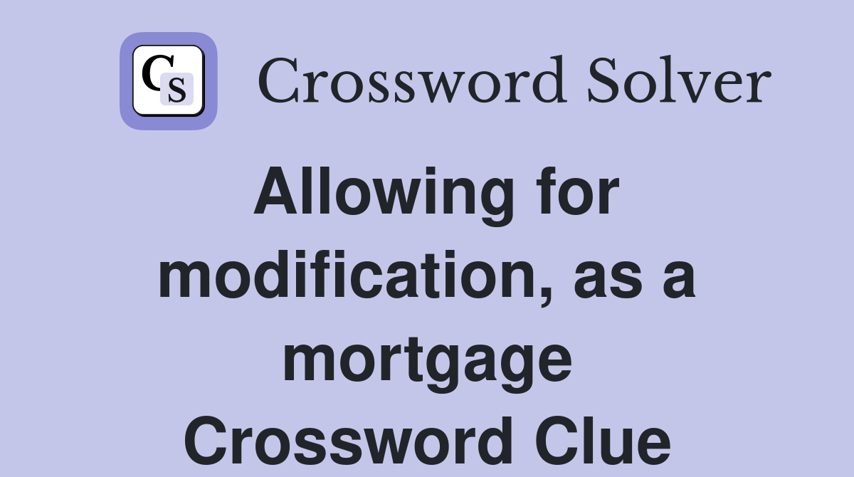 Allowing for modification, as a mortgage Crossword Clue