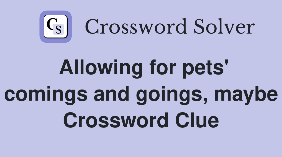 Allowing for pets' comings and goings, maybe Crossword Clue