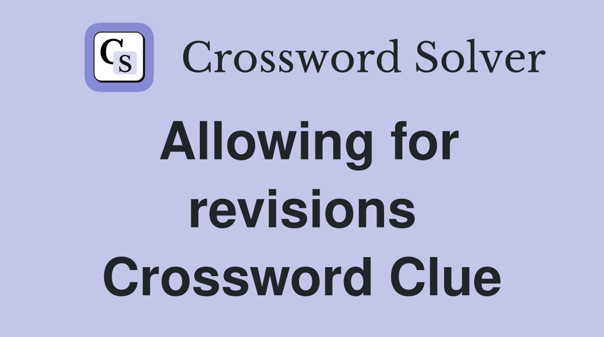 Allowing for revisions Crossword Clue