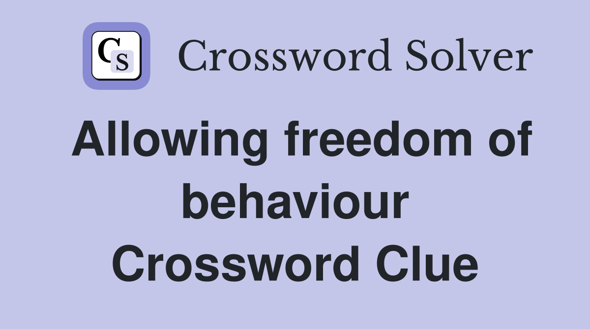 Allowing freedom of behaviour Crossword Clue
