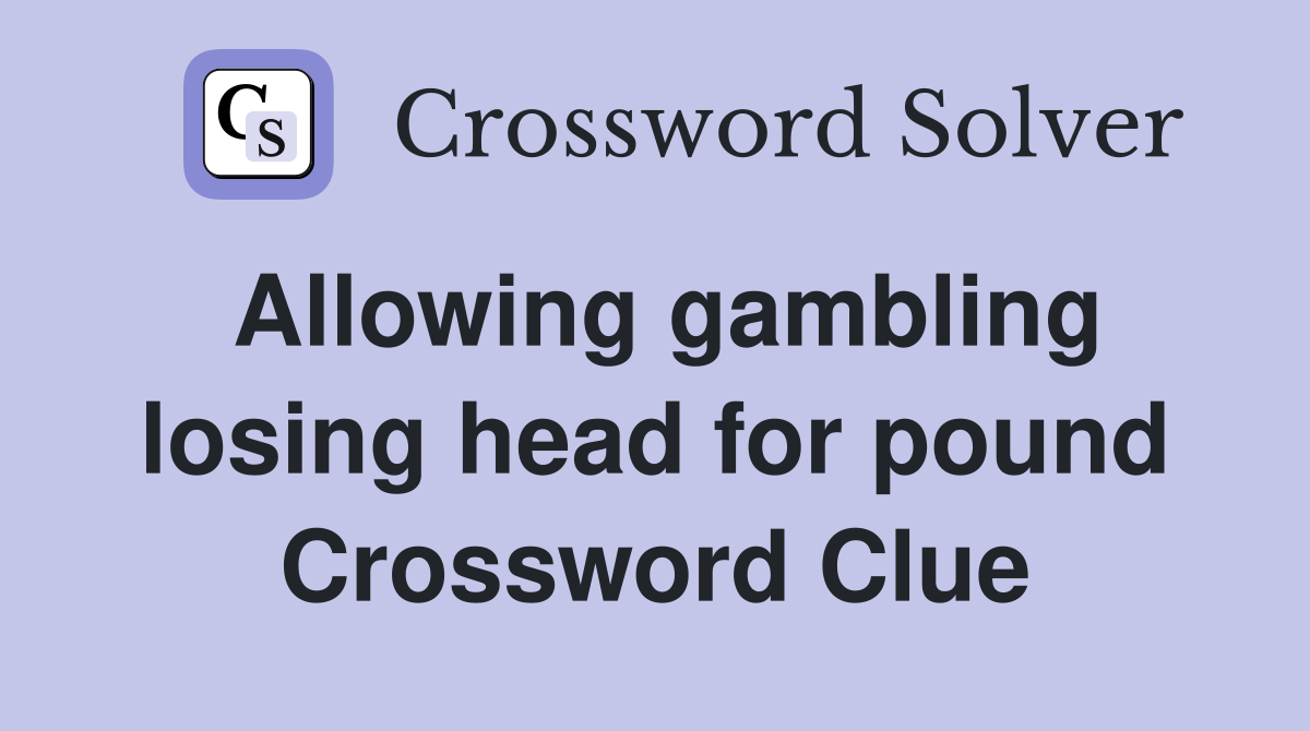 Allowing gambling losing head for pound Crossword Clue