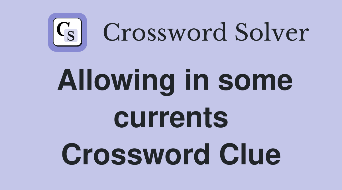 Allowing in some currents Crossword Clue