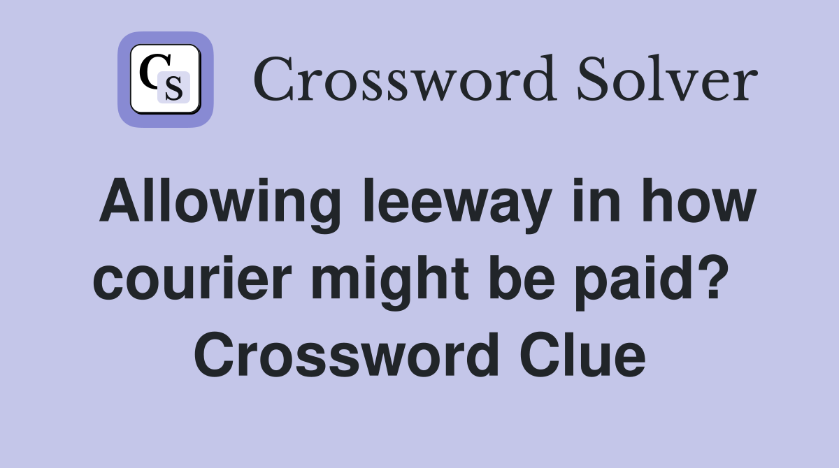 Allowing leeway in how courier might be paid?  Crossword Clue