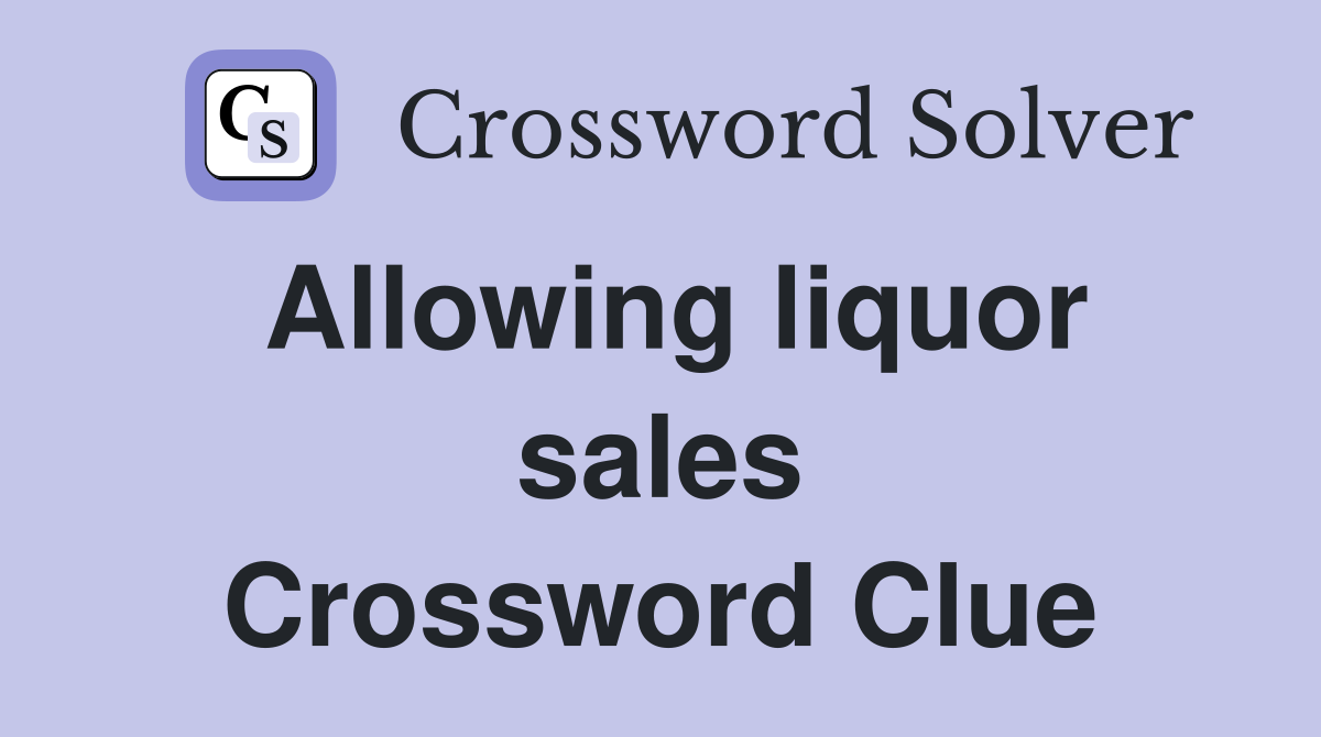 Allowing liquor sales Crossword Clue
