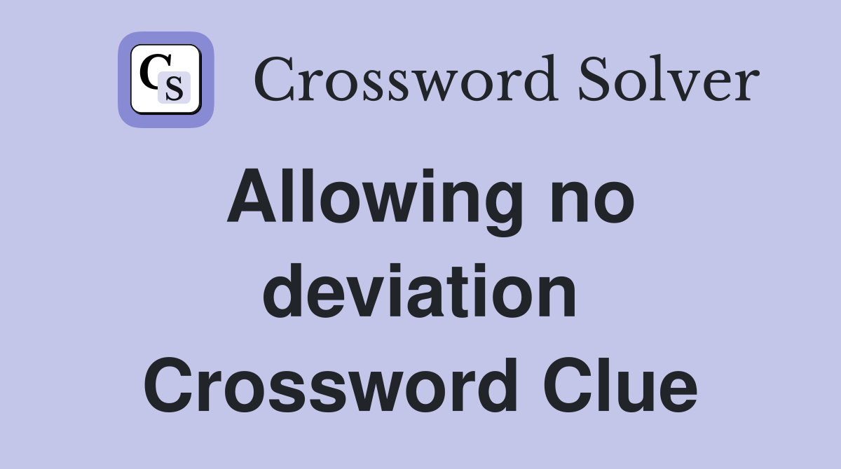 Allowing no deviation Crossword Clue