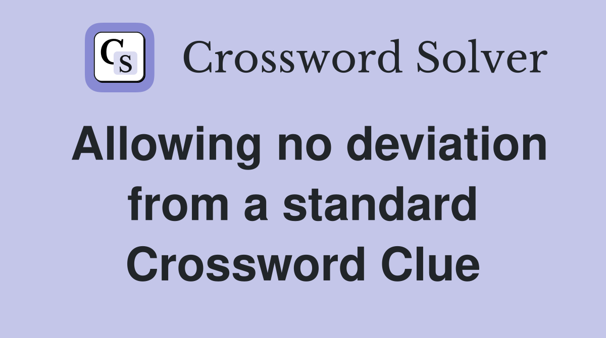 Allowing no deviation from a standard Crossword Clue