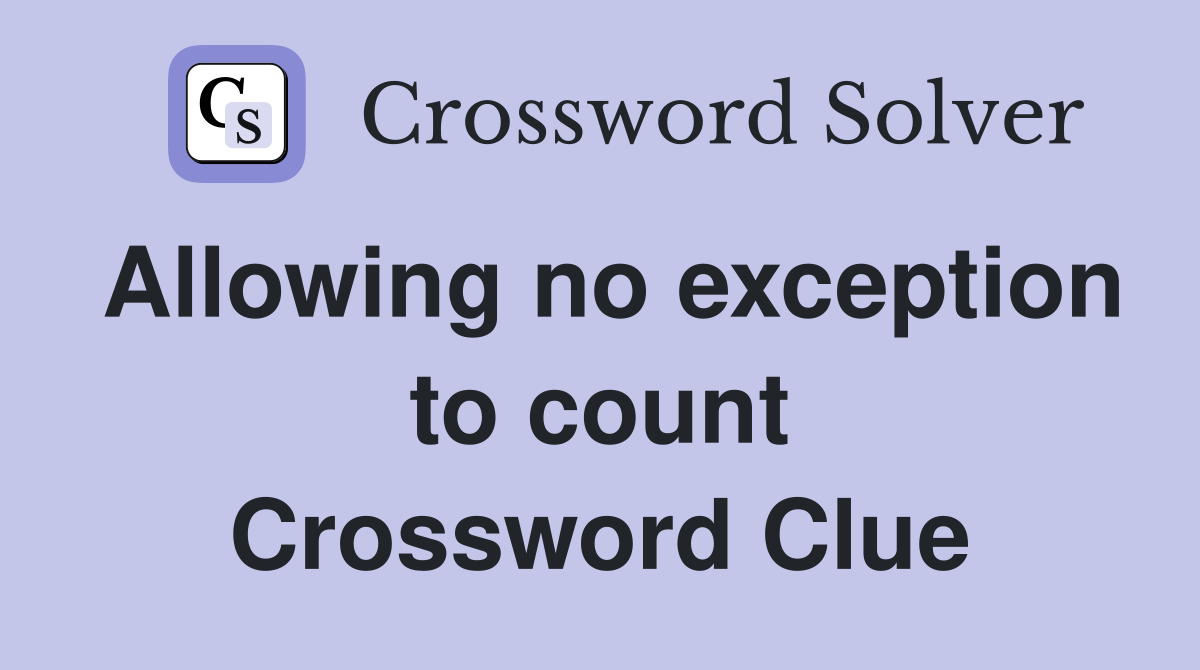 Allowing no exception to count Crossword Clue