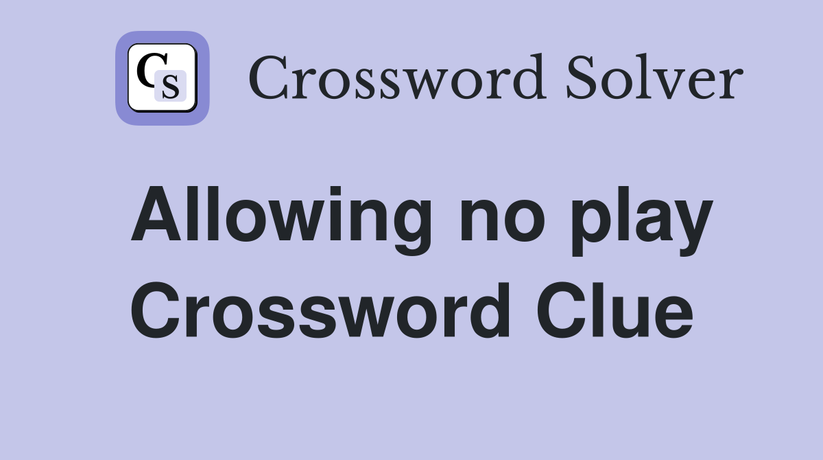 Allowing no play Crossword Clue