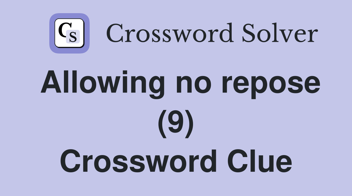 Allowing no repose (9) Crossword Clue