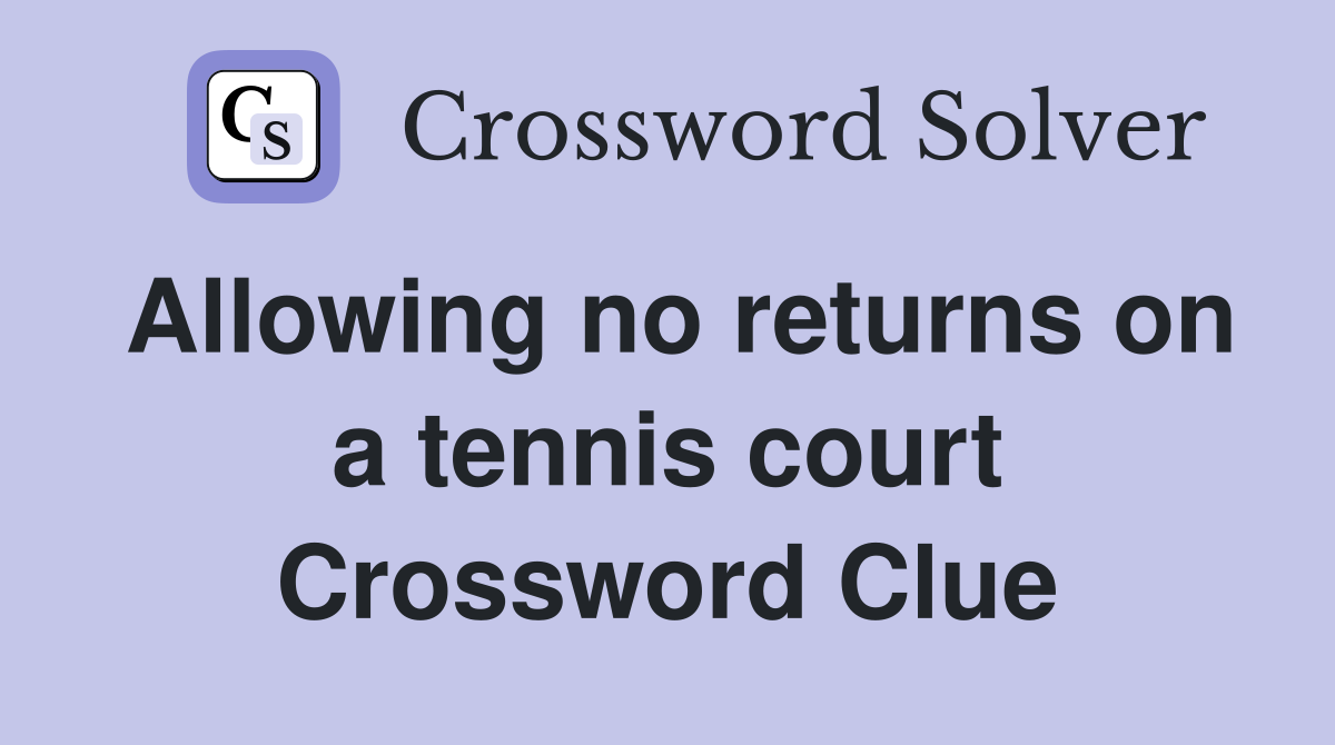 Allowing no returns on a tennis court Crossword Clue