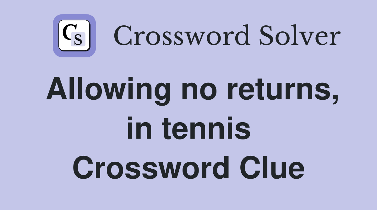 Allowing no returns, in tennis Crossword Clue