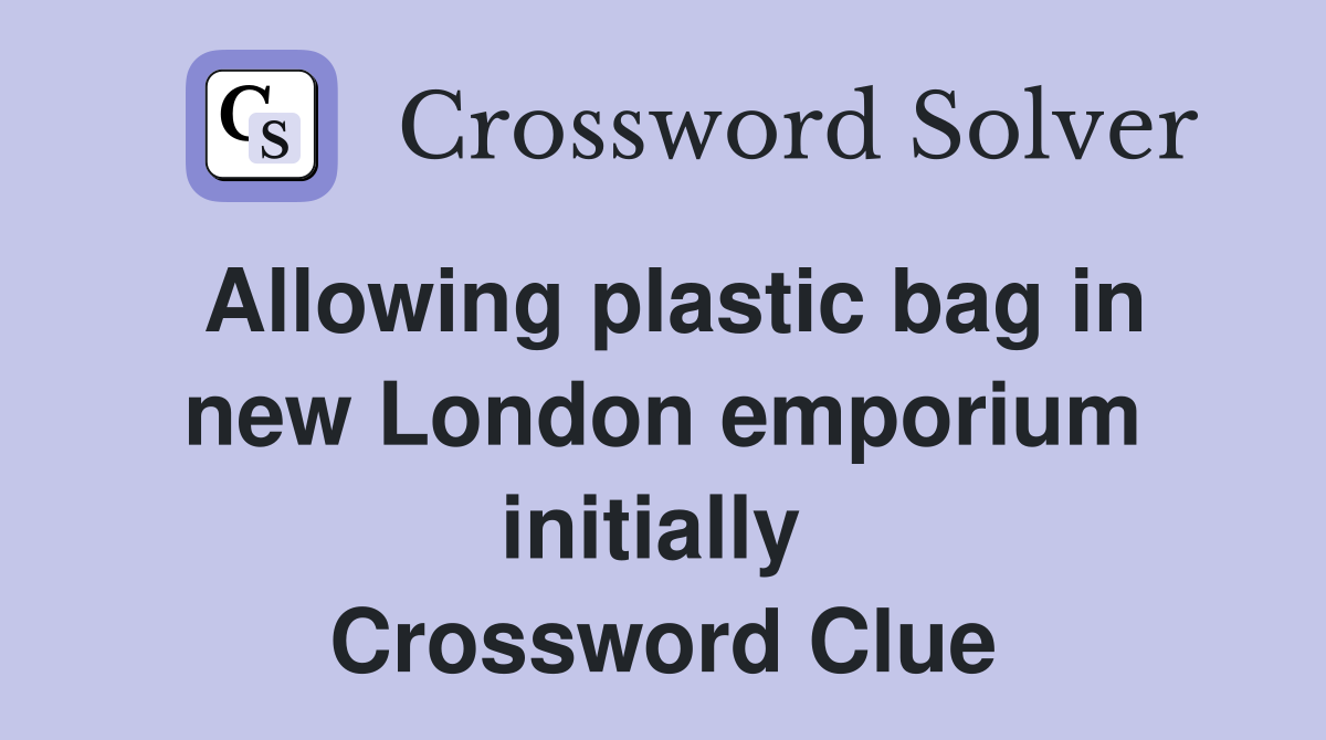 Allowing plastic bag in new London emporium initially  Crossword Clue