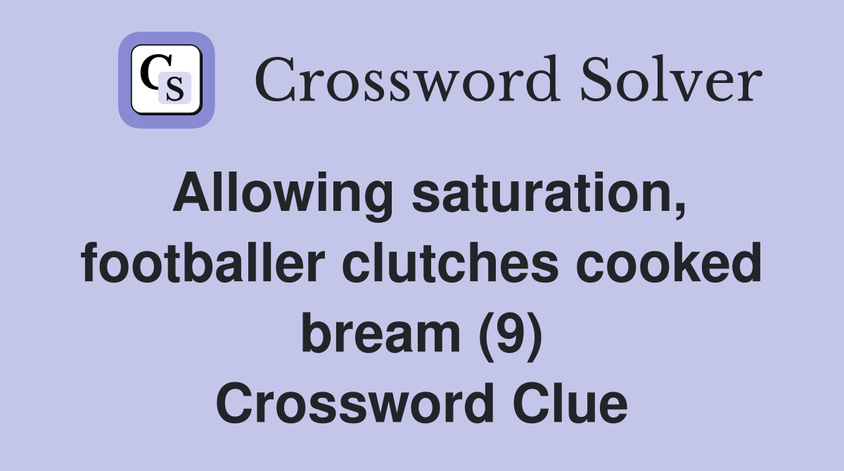 Allowing saturation, footballer clutches cooked bream (9) Crossword Clue