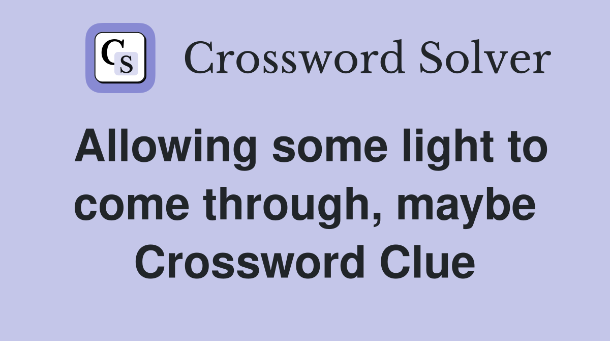 Allowing some light to come through, maybe Crossword Clue