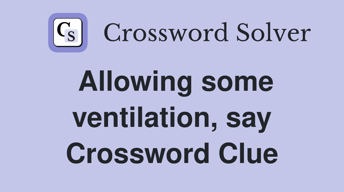 Allowing some ventilation, say Crossword Clue
