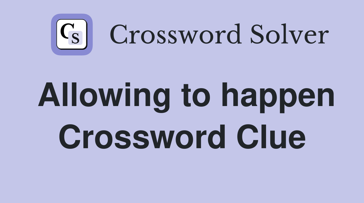 Allowing to happen Crossword Clue