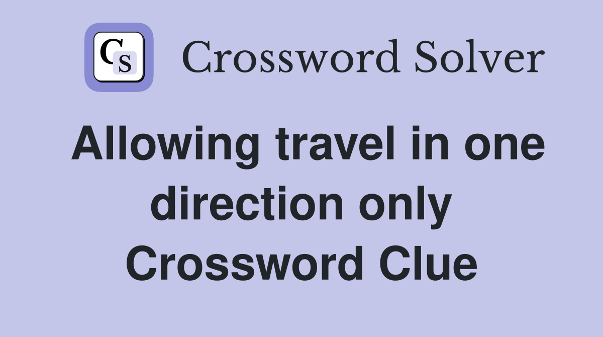 Allowing travel in one direction only Crossword Clue