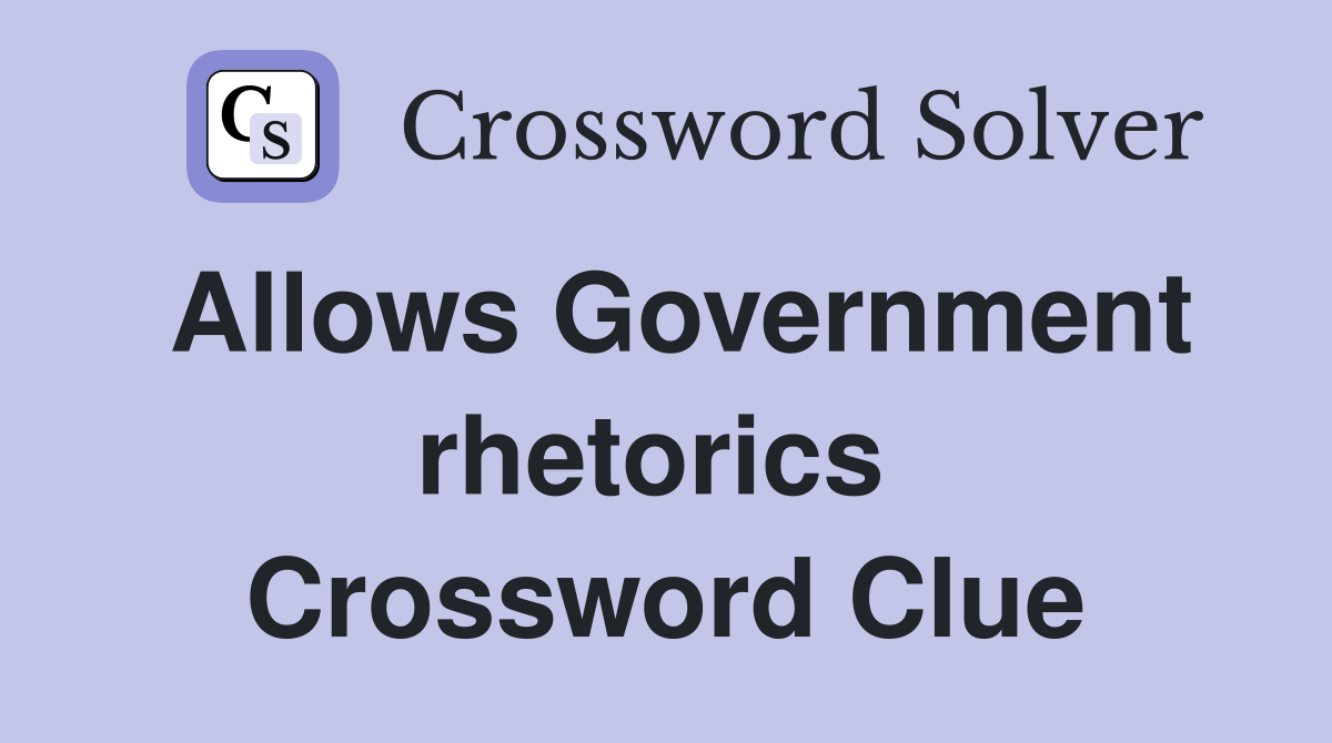 Allows Government rhetorics  Crossword Clue