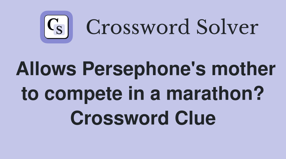 Allows Persephone's mother to compete in a marathon? Crossword Clue