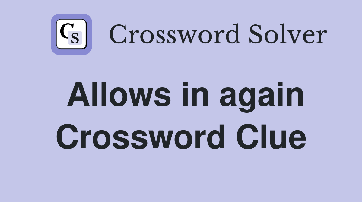 Allows in again Crossword Clue