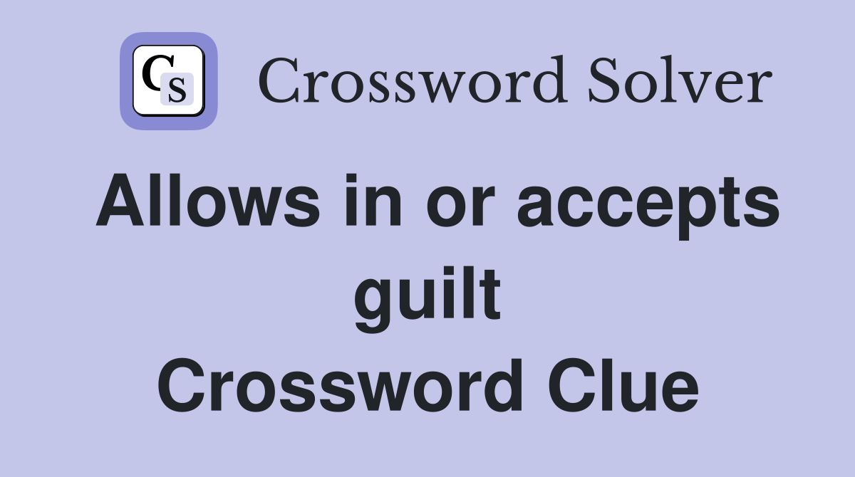 Allows in or accepts guilt Crossword Clue
