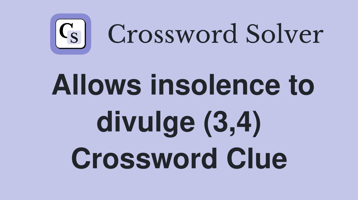 Allows insolence to divulge (3,4) Crossword Clue