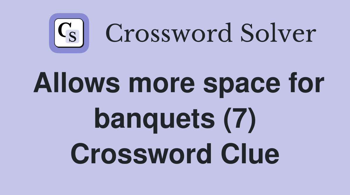 Allows more space for banquets (7) Crossword Clue