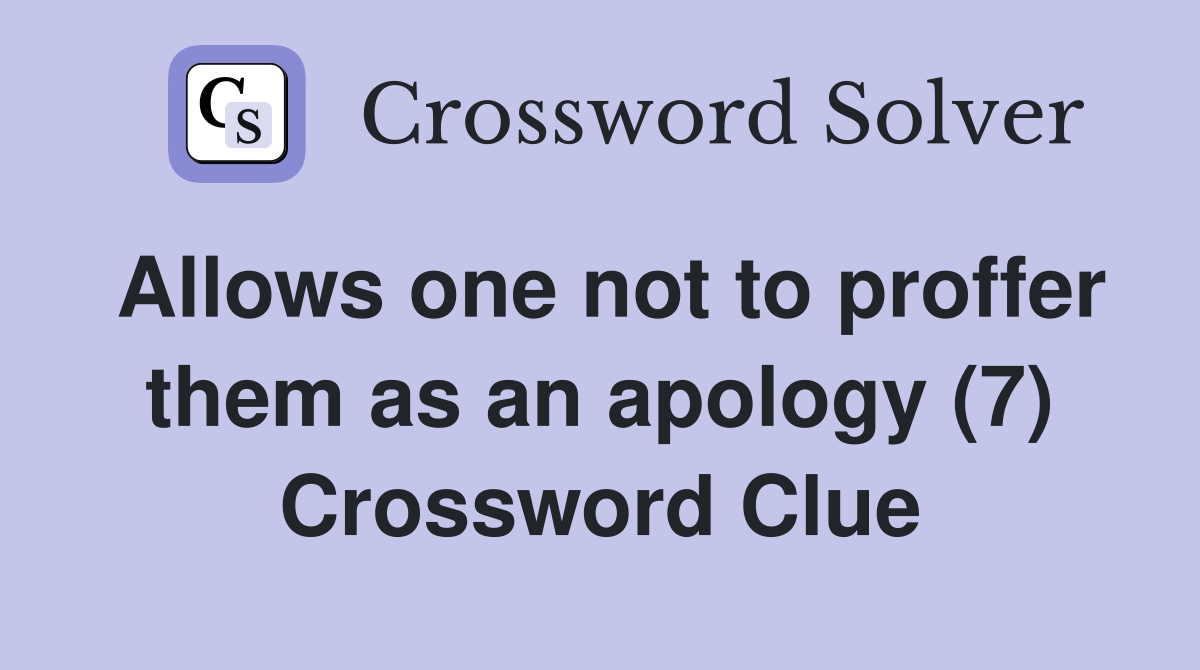 Allows one not to proffer them as an apology (7) Crossword Clue