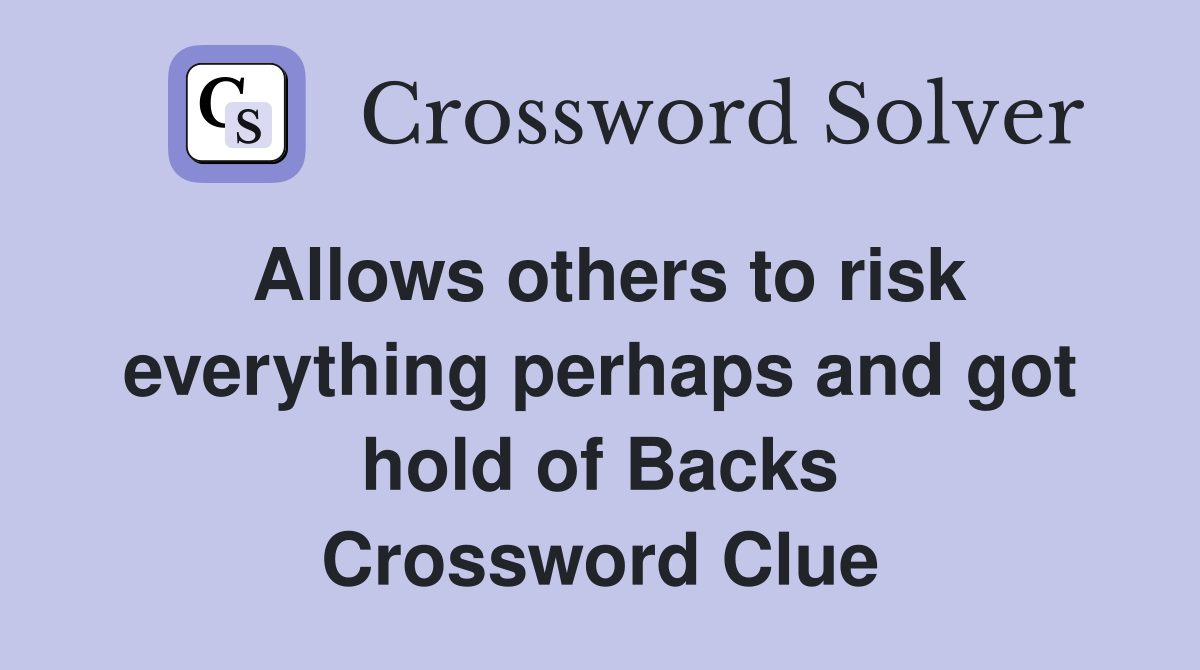 Allows others to risk everything perhaps and got hold of Backs Crossword Clue