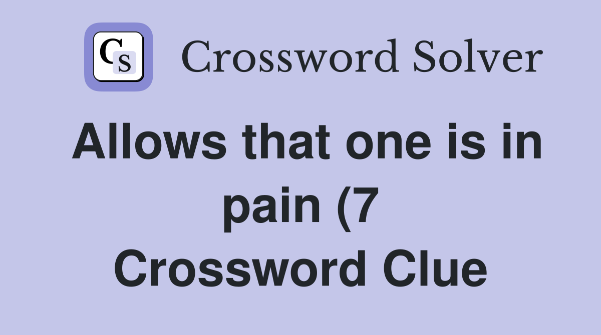 Allows that one is in pain (7) Crossword Clue Answers Crossword Solver Allows that one is in pain (7) Crossword Clue Answers Crossword Solver