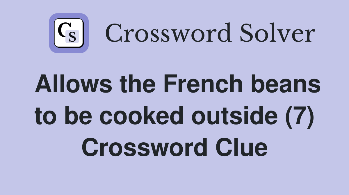 Allows the French beans to be cooked outside (7) Crossword Clue