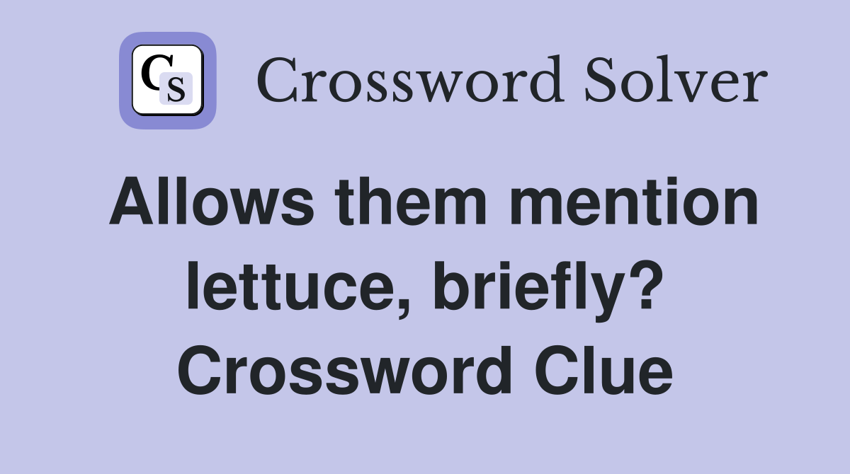 Allows them mention lettuce, briefly? Crossword Clue