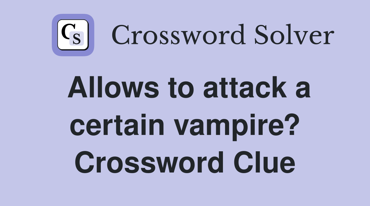 Allows to attack a certain vampire? Crossword Clue