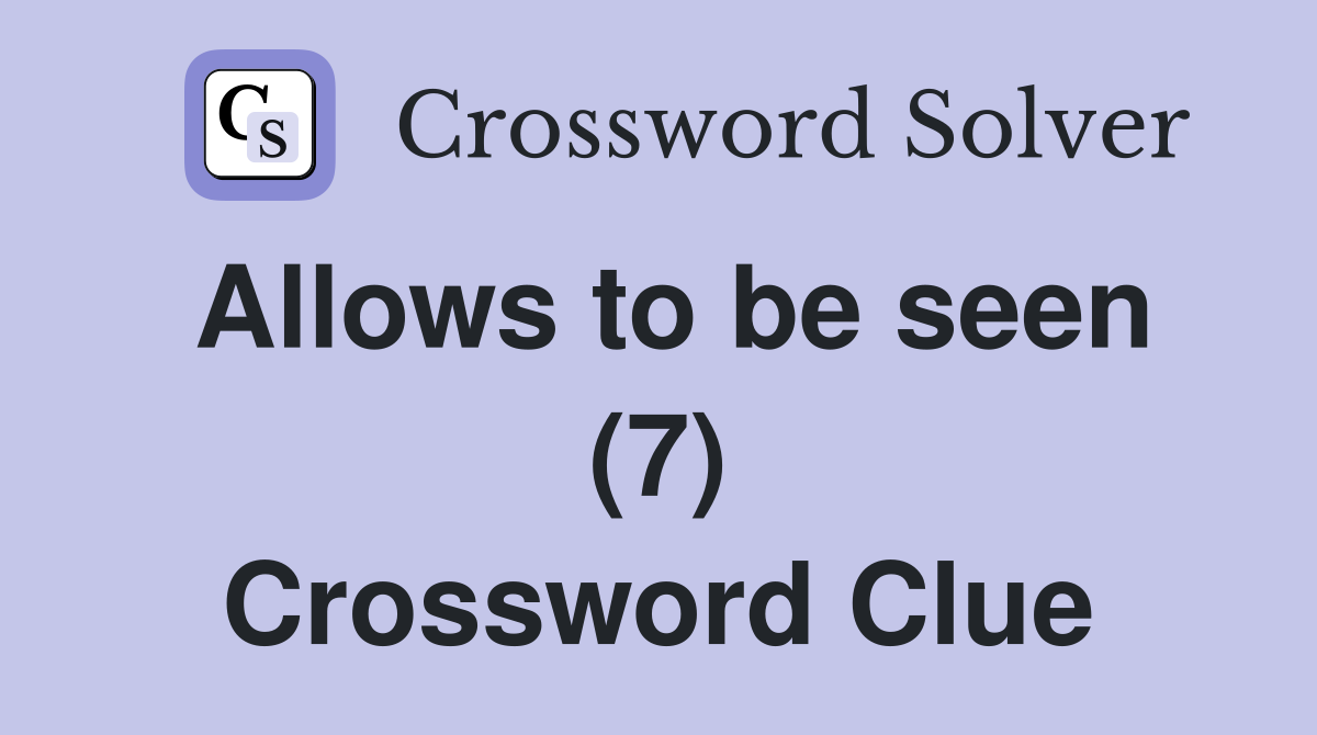 Allows to be seen (7) Crossword Clue