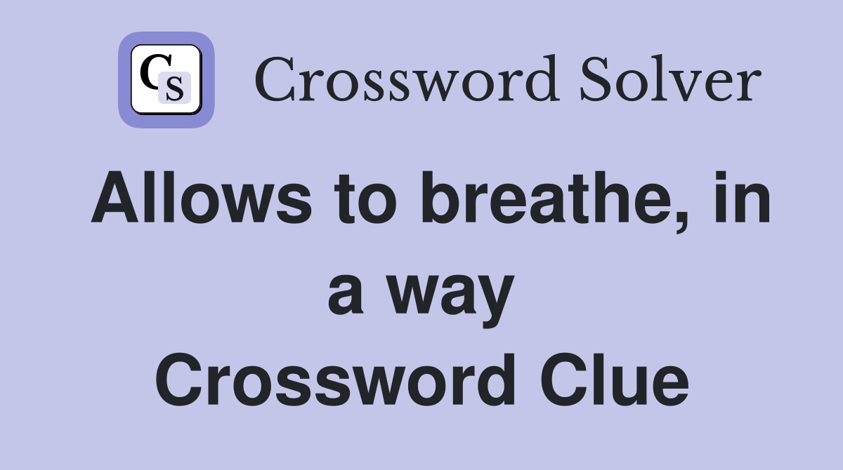 Allows to breathe, in a way Crossword Clue